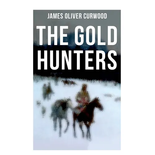 The Gold Hunters: Western Mystery: A Dangerous Treasure Hunt and the Story of Life and Adventure in the Hudson Bay Wilds - Paperback