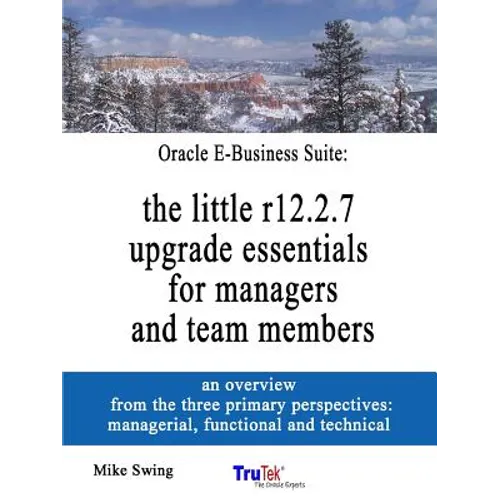 Oracle E-Business Suite: the little r12.2.7 upgrade essentials for managers and team members - Paperback