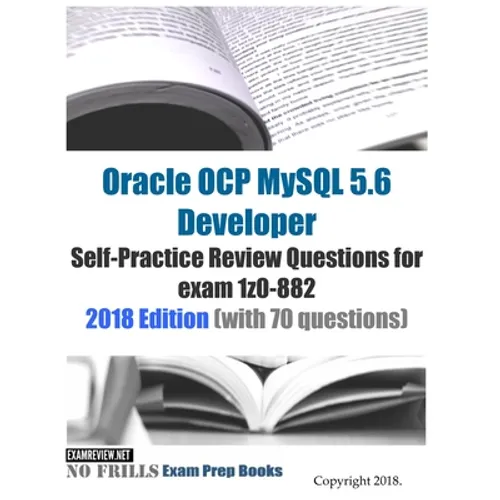 Oracle OCP MySQL 5.6 Developer Self-Practice Review Questions for exam 1z0-882 2018 Edition (with 70 questions) - Paperback