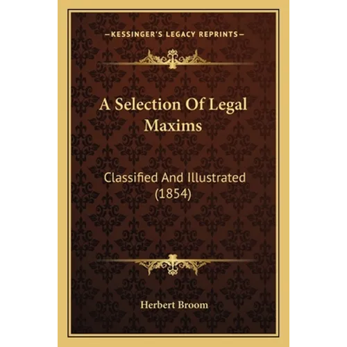 A Selection Of Legal Maxims: Classified And Illustrated (1854) - Paperback