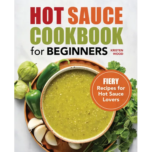 Hot Sauce Cookbook for Beginners: Fiery Recipes for Hot Sauce Lovers - Paperback