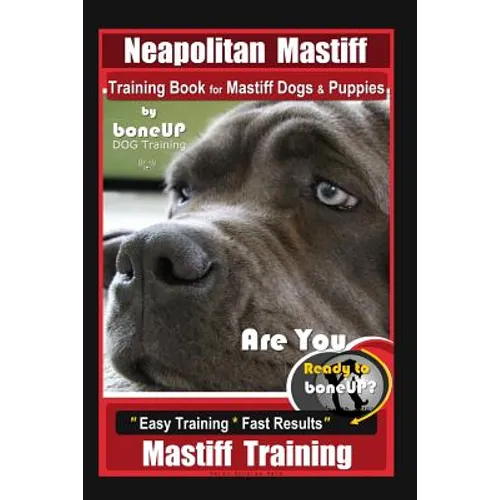 Neapolitan Mastiff Training Book for Mastiff Dogs & Puppies, By BoneUP DOG Training, Are You Ready to Bone Up? Easy Training * Fast Results, Mastiff T - Paperback