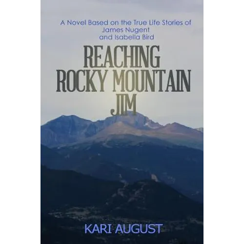 Reaching Rocky Mountain Jim: A Novel Based on the True Life Stories of James Nugent and Isabella Bird - Paperback