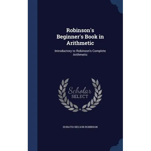 Robinson's Beginner's Book in Arithmetic: Introductory to Robinson's Complete Arithmetic - Hardcover