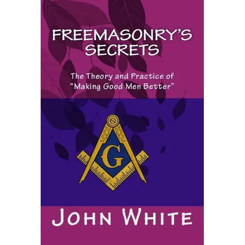 Freemasonry's Secrets: The Theory and Practice of 
