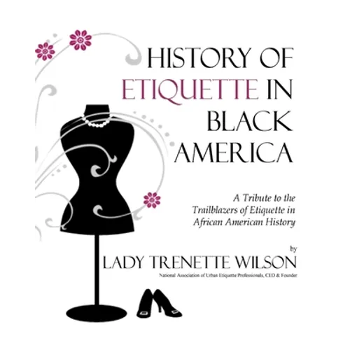 History of Etiquette in Black America: A Tribute to the Trailblazers of Etiquette in African American History - Paperback