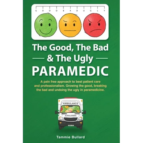 The Good, The Bad & The Ugly Paramedic: A book for growing the good, breaking the bad and undoing the ugly in paramedicine - Hardcover