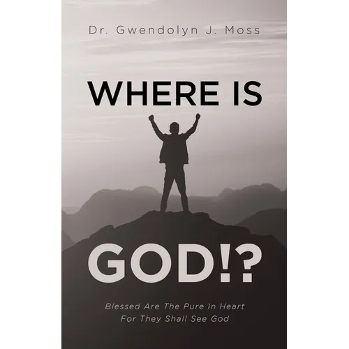 Where Is God!?: Blessed Are The Pure In Heart For They Shall See God - Paperback