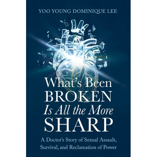 What's Been Broken Is All the More Sharp: A Doctor's Story of Sexual Assault, Survival, and Reclamation of Power - Paperback