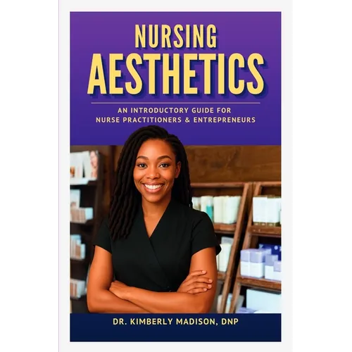 Nursing Aesthetics: An Introductory Guide for Nurse Practitioners and Entrepreneurs