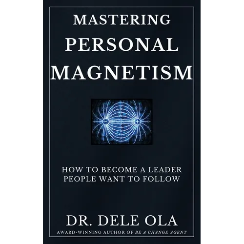 Mastering Personal Magnetism: How to Become a Leader People Want to Follow - Paperback