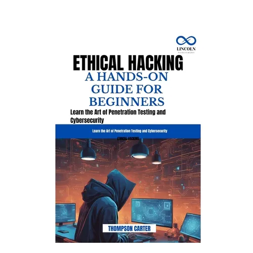 Ethical Hacking a Hands-On Guide for Beginners: Learn the Art of Penetration Testing and Cybersecurity - Paperback