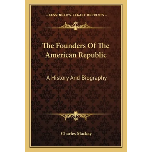The Founders Of The American Republic: A History And Biography - Paperback