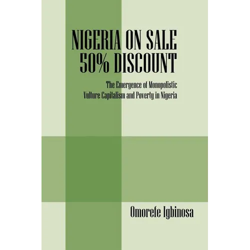 Nigeria on Sale 50% Discount: The Emergence of Monopolistic Vulture Capitalism and Poverty in Nigeria - Paperback
