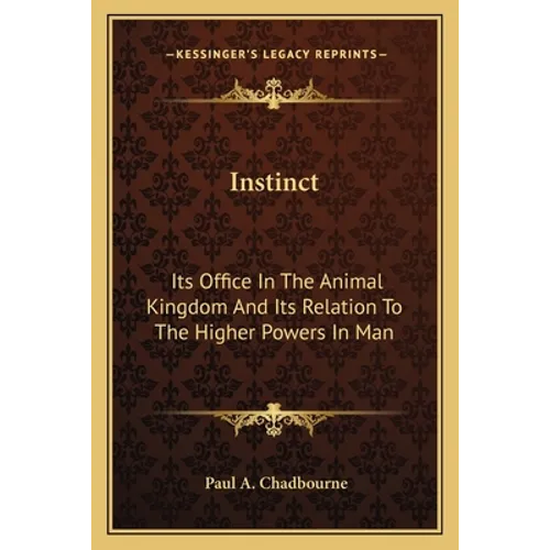 Instinct: Its Office In The Animal Kingdom And Its Relation To The Higher Powers In Man - Paperback