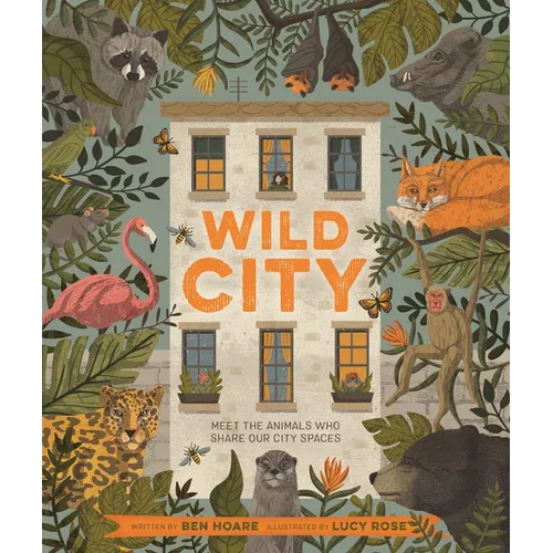 Wild City: Meet the Animals Who Share Our City Spaces - Hardcover