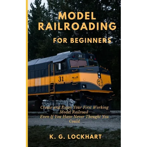 Model Railroading for Beginners: Create and Enjoy Your First Working Model Railroad Even If You Have Never Thought You Could - Paperback