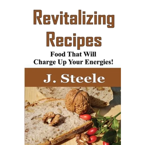 Revitalizing Recipes: Food That Will Charge Up Your Energies! - Paperback