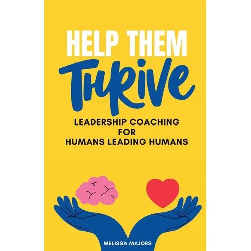 Help Them Thrive: Leadership Coaching for Humans Leading Humans