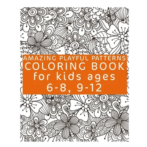 Amazing Playful Patterns Coloring Book: Coloring Book for Kids Ages 6-8, 9-12 - Paperback