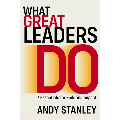 What Great Leaders Do: 7 Essentials for Enduring Impact - Hardcover