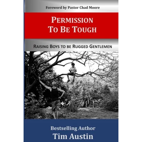 Permission to be Tough: Raising Boys to be Rugged Gentlemen - Paperback