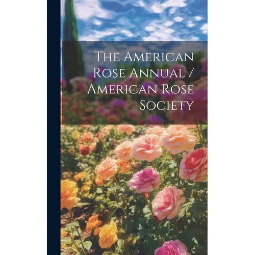 The American Rose Annual / American Rose Society - Hardcover