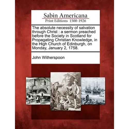 The Absolute Necessity of Salvation Through Christ: A Sermon Preached Before the Society in Scotland for Propagating Christian Knowledge, in the High - Paperback