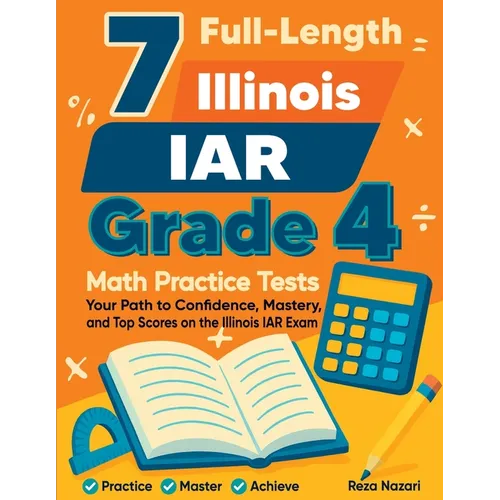 7 Full-Length Illinois IAR Grade 4 Math Practice Tests: Your Path to Confidence, Mastery, and Top Scores on the Illinois IAR Exam