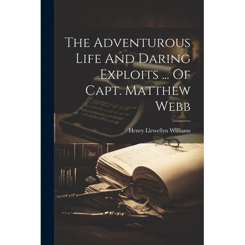 The Adventurous Life And Daring Exploits ... Of Capt. Matthew Webb - Paperback