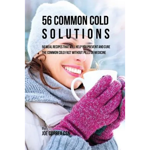 56 Common Cold Dessert Solutions: Dessert Recipes That Will Help You Prevent And Cure the Common Cold without the Use of Pills or Medicine - Paperback