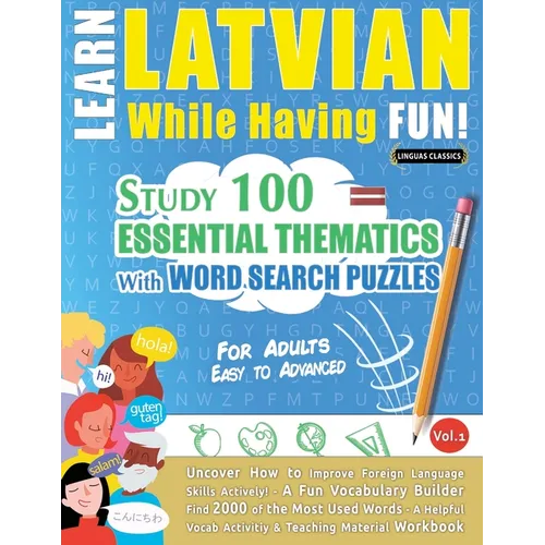 Learn Latvian While Having Fun! - For Adults: Easy to Advanced - Study 100 Essential Thematics with Word Search Puzzles - Vol.1 - Paperback