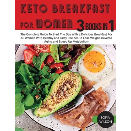 Keto Breakfast for Women: The Complete Guide To Start The Day With a Delicious Breakfast For All Women With Healthy and Tasty Recipes To Lose Weight, - Paperback