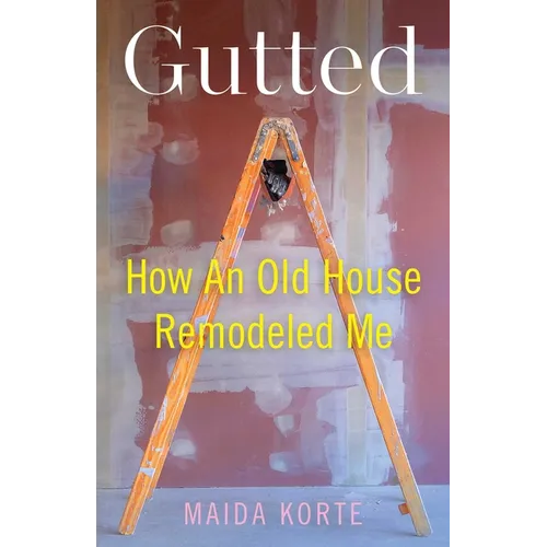 Gutted: How an Old House Remodeled Me - Paperback