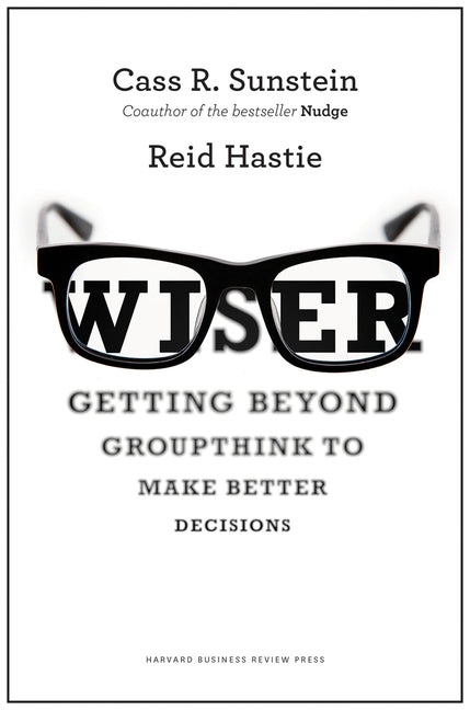 Wiser: Getting Beyond Groupthink to Make Groups Smarter - Hardcover