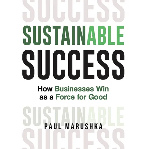 Sustainable Success: How Businesses Win as a Force for Good - Hardcover