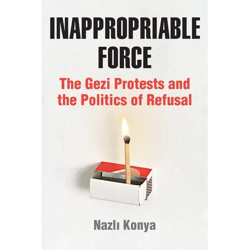 Inappropriable Force: The Gezi Protests and the Politics of Refusal - Hardcover