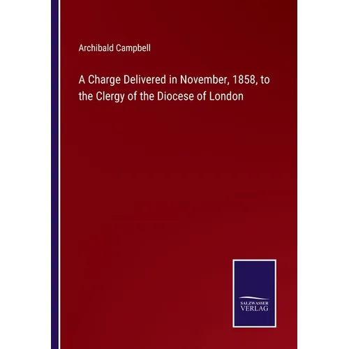 A Charge Delivered in November, 1858, to the Clergy of the Diocese of London - Paperback