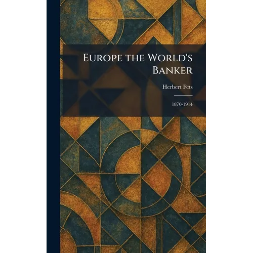 Europe the World's Banker: 1870-1914 - Hardcover