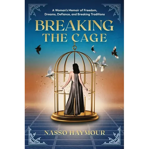 Breaking the Cage: A Woman's Memoir of Freedom, Dreams, Defiance, and Breaking Traditions - Paperback