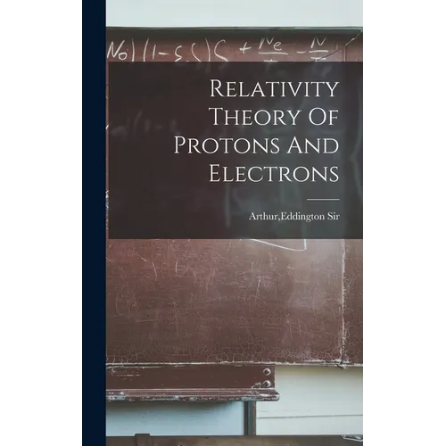 Relativity Theory Of Protons And Electrons - Hardcover