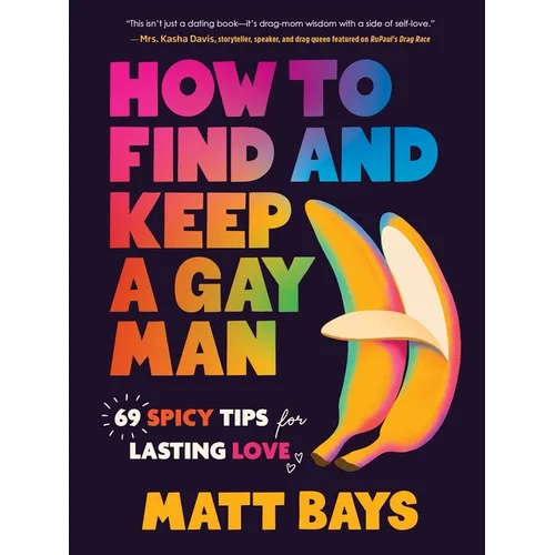 How to Find and Keep a Gay Man: 69 Spicy Tips for Lasting Love - Hardcover