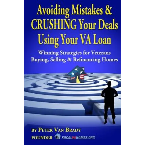 Avoiding Mistakes & CRUSHING Your Deals Using Your VA Loan: Winning Strategies for Veterans Buying, Selling & Refinancing Homes - Paperback