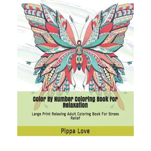 Color By Number Coloring Book For Relaxation: Large Print Relaxing Adult Coloring Book For Strees Relief - Paperback