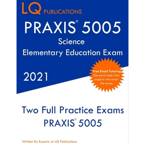 PRAXIS 5005 Science Elementary Education Exam: Two Full Practice Exam - Free Online Tutoring - Updated Exam Questions - Paperback