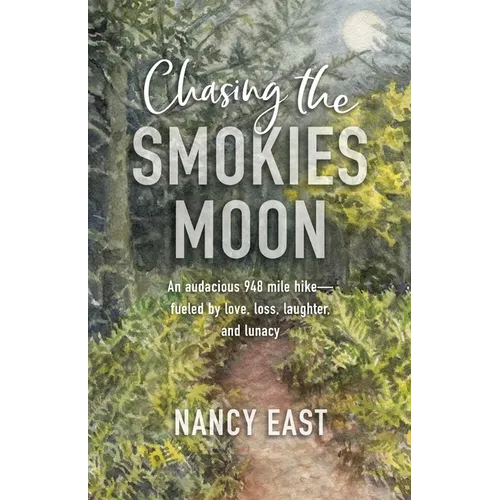Chasing the Smokies Moon: An audacious 948-mile hike--fueled by love, loss, laughter, and lunacy - Paperback