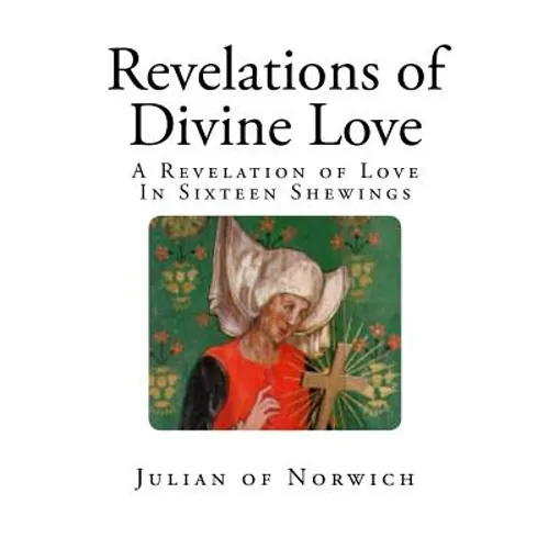 Revelations of Divine Love: A Revelation of Love - In Sixteen Shewings - Paperback