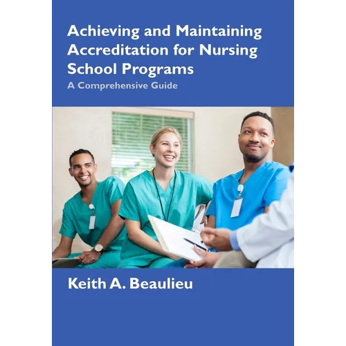 Achieving and Maintaining Accreditation for Nursing School Programs: A Comprehensive Guide - Paperback