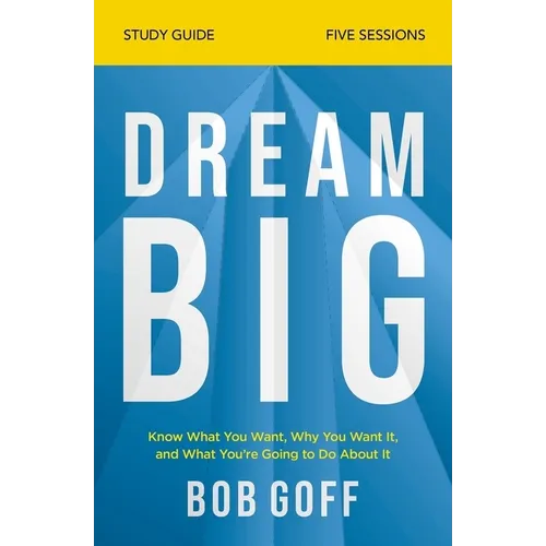 Dream Big Bible Study Guide: Know What You Want, Why You Want It, and What You're Going to Do about It - Paperback