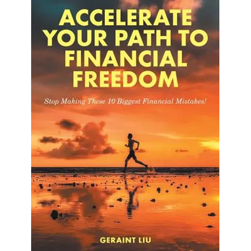 Accelerate Your Path to Financial Freedom: Stop Making These 10 Biggest Financial Mistakes! - Paperback